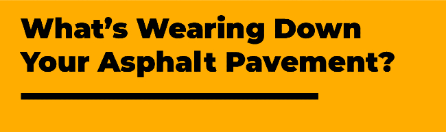 What’s Wearing Down Your Asphalt Pavement?
